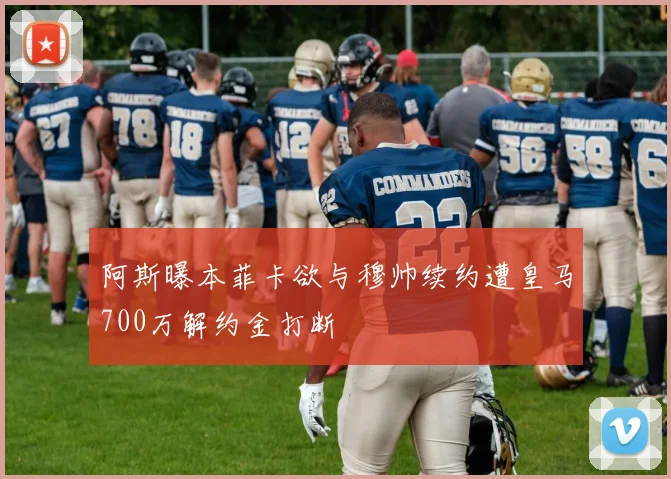 阿斯曝本菲卡欲与穆帅续约遭皇马700万解约金打断