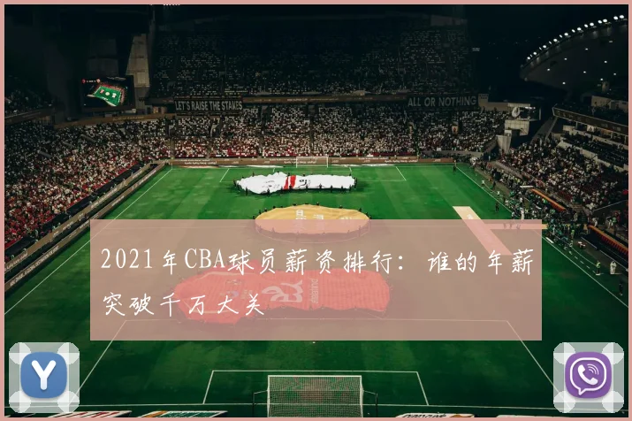 2021年CBA球员薪资排行：谁的年薪突破千万大关